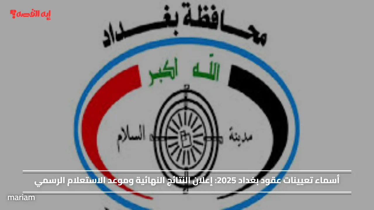 أسماء تعيينات عقود بغداد 2025.. إعلان النتائج النهائية وموعد الاستعلام الرسمي